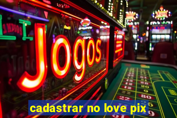 cadastrar no love pix